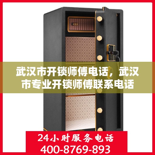 武汉市开锁师傅电话，武汉市专业开锁师傅联系电话