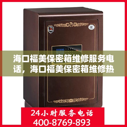 海口福美保密箱维修服务电话，海口福美保密箱维修热线电话揭秘
