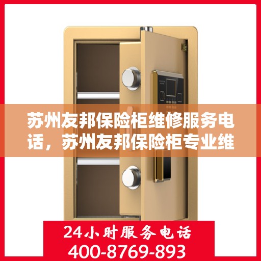 苏州友邦保险柜维修服务电话，苏州友邦保险柜专业维修服务热线