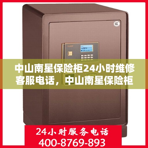 中山南星保险柜24小时维修客服电话，中山南星保险柜全天候专业维修服务热线