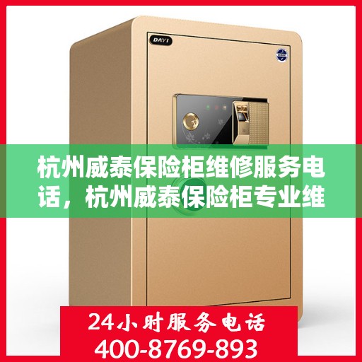 杭州威泰保险柜维修服务电话，杭州威泰保险柜专业维修服务热线