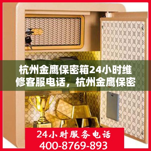 杭州金鹰保密箱24小时维修客服电话，杭州金鹰保密箱全天候维修服务热线
