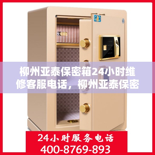 柳州亚泰保密箱24小时维修客服电话，柳州亚泰保密箱全天候维修服务热线