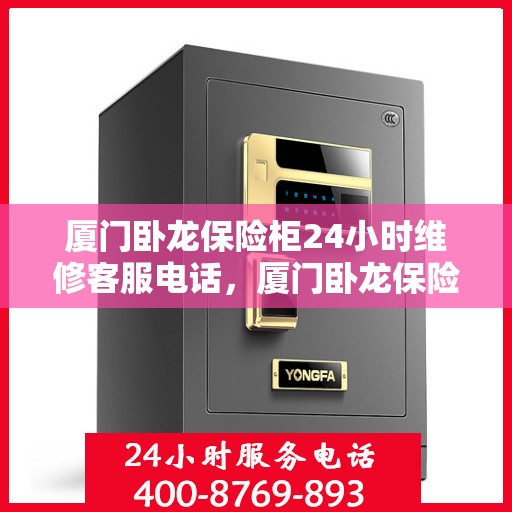 厦门卧龙保险柜24小时维修客服电话，厦门卧龙保险柜全天候维修服务热线