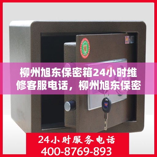 柳州旭东保密箱24小时维修客服电话，柳州旭东保密箱全天候维修服务热线电话
