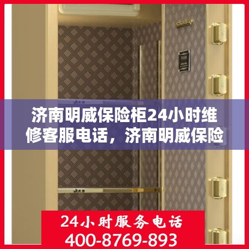 济南明威保险柜24小时维修客服电话，济南明威保险柜全天候专业维修服务热线