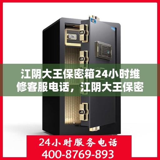 江阴大王保密箱24小时维修客服电话，江阴大王保密箱全天候专业维修热线