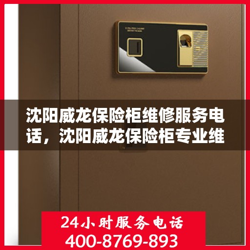 沈阳威龙保险柜维修服务电话，沈阳威龙保险柜专业维修服务热线