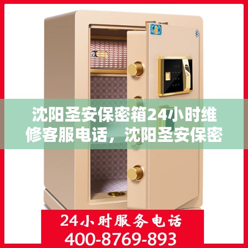 沈阳圣安保密箱24小时维修客服电话，沈阳圣安保密箱全天候维修服务热线电话
