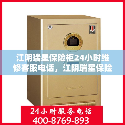 江阴瑞星保险柜24小时维修客服电话，江阴瑞星保险柜全天候专业维修服务热线