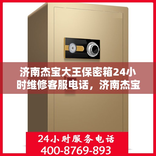 济南杰宝大王保密箱24小时维修客服电话，济南杰宝大王保密箱全天候维修服务热线