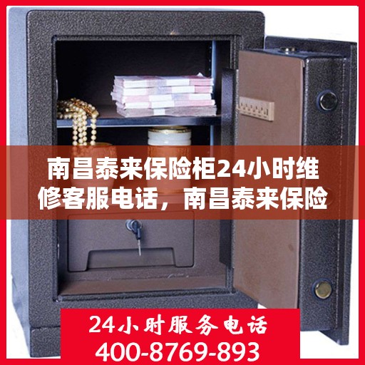 南昌泰来保险柜24小时维修客服电话，南昌泰来保险柜全天候专业维修服务热线