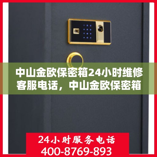 中山金欧保密箱24小时维修客服电话，中山金欧保密箱全天候专业维修热线