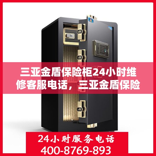三亚金盾保险柜24小时维修客服电话，三亚金盾保险柜全天候专业维修服务热线