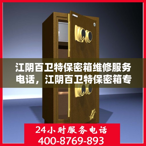 江阴百卫特保密箱维修服务电话，江阴百卫特保密箱专业维修服务热线电话