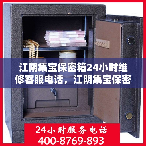 江阴集宝保密箱24小时维修客服电话，江阴集宝保密箱全天候专业维修服务热线