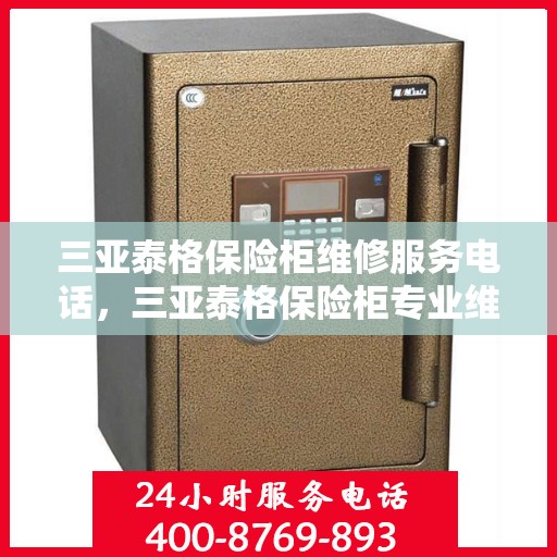 三亚泰格保险柜维修服务电话，三亚泰格保险柜专业维修服务热线