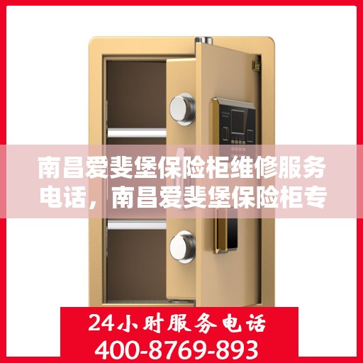 南昌爱斐堡保险柜维修服务电话，南昌爱斐堡保险柜专业维修服务热线