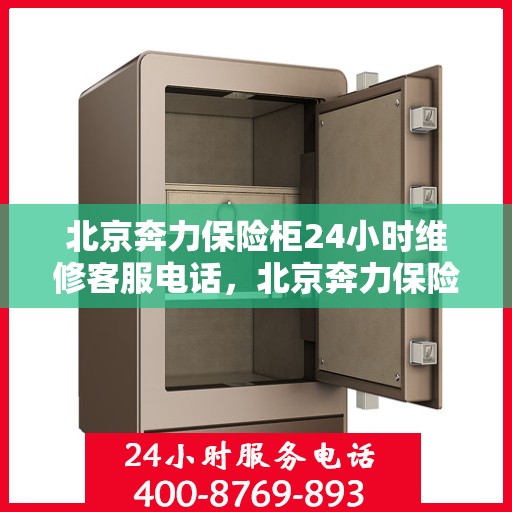 北京奔力保险柜24小时维修客服电话，北京奔力保险柜全天候专业维修服务热线