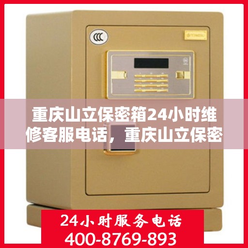 重庆山立保密箱24小时维修客服电话，重庆山立保密箱全天候维修服务热线