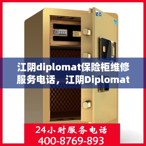 江阴diplomat保险柜维修服务电话，江阴Diplomat保险柜专业维修服务热线