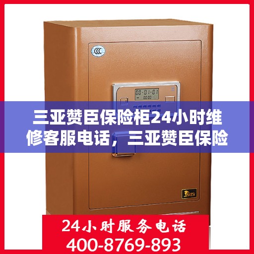 三亚赞臣保险柜24小时维修客服电话，三亚赞臣保险柜全天候专业维修服务热线电话曝光