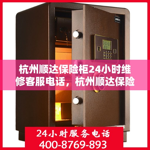 杭州顺达保险柜24小时维修客服电话，杭州顺达保险柜全天候维修服务热线