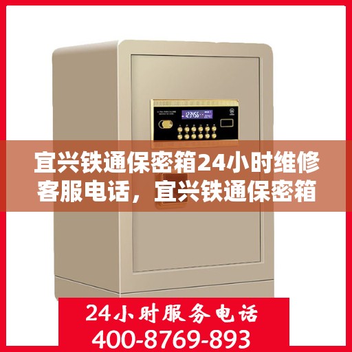 宜兴铁通保密箱24小时维修客服电话，宜兴铁通保密箱全天候维修服务热线电话