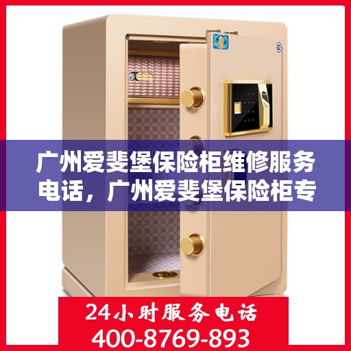 广州爱斐堡保险柜维修服务电话，广州爱斐堡保险柜专业维修服务热线