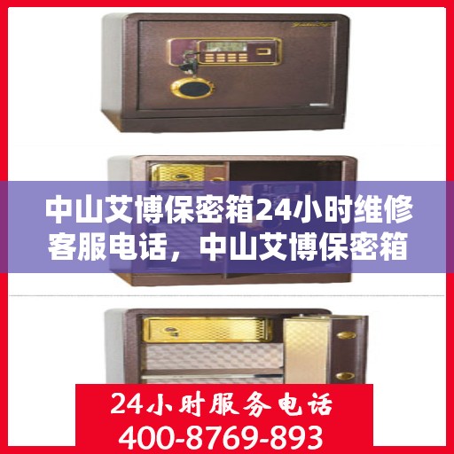 中山艾博保密箱24小时维修客服电话，中山艾博保密箱全天候维修服务热线