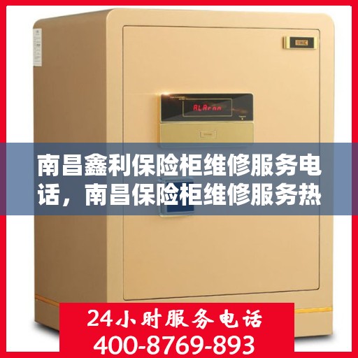南昌鑫利保险柜维修服务电话，南昌保险柜维修服务热线，专业解决鑫利保险柜故障与售后支持