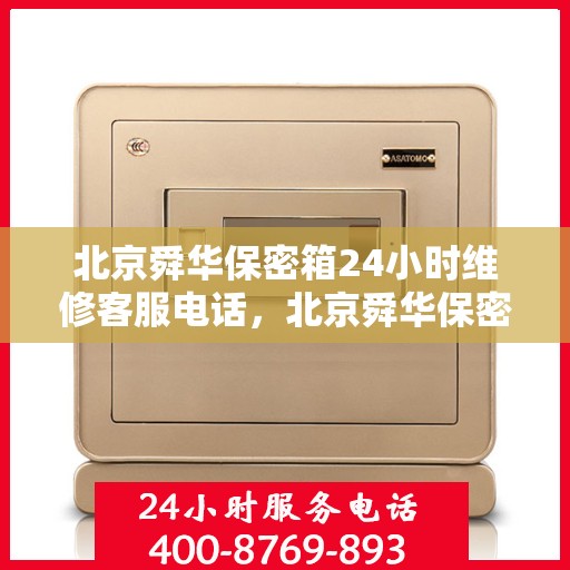 北京舜华保密箱24小时维修客服电话，北京舜华保密箱全天候专业维修服务热线电话