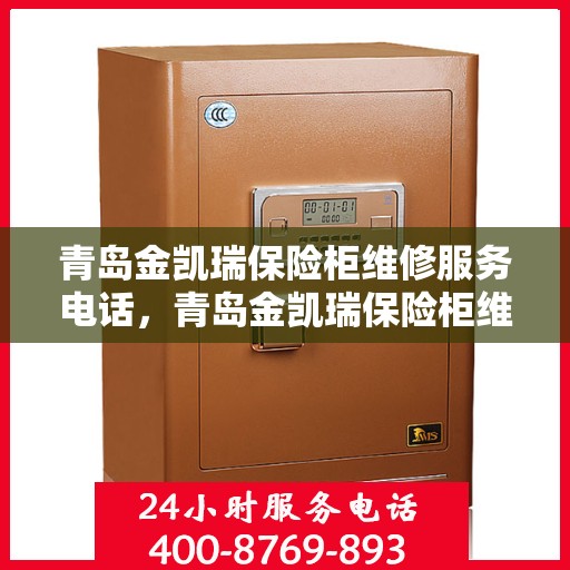 青岛金凯瑞保险柜维修服务电话，青岛金凯瑞保险柜维修热线专业服务团队