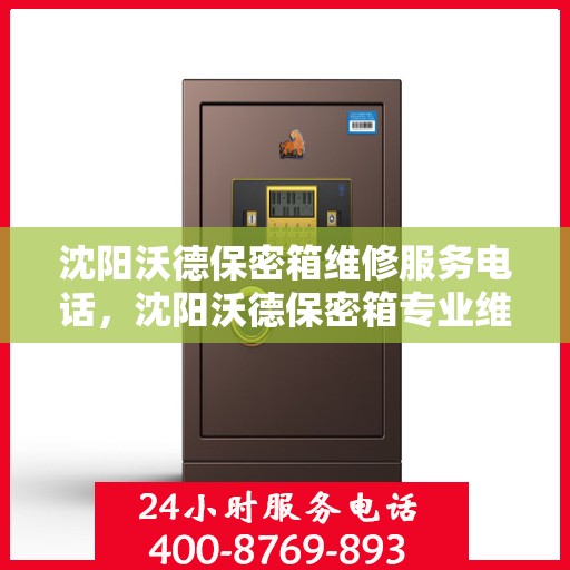 沈阳沃德保密箱维修服务电话，沈阳沃德保密箱专业维修服务热线