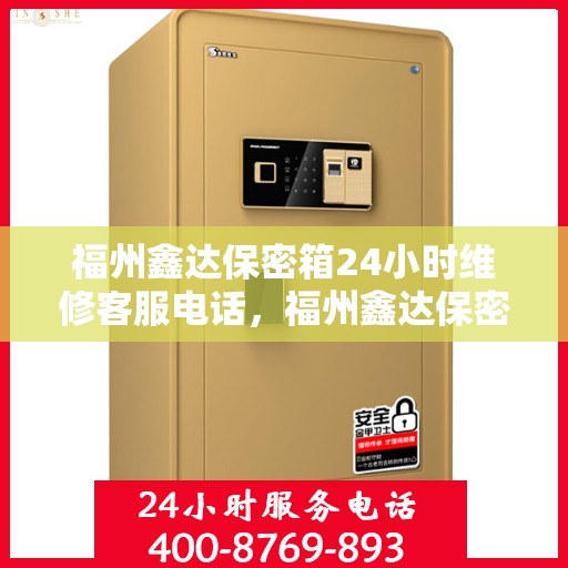 福州鑫达保密箱24小时维修客服电话，福州鑫达保密箱全天候专业维修服务热线