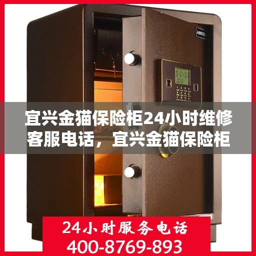 宜兴金猫保险柜24小时维修客服电话，宜兴金猫保险柜全天候维修服务热线