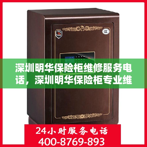 深圳明华保险柜维修服务电话，深圳明华保险柜专业维修服务热线