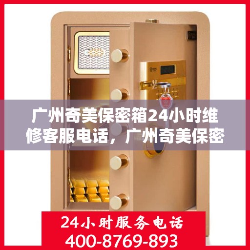 广州奇美保密箱24小时维修客服电话，广州奇美保密箱全天候专业维修服务热线电话
