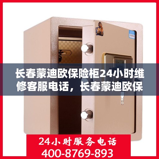 长春蒙迪欧保险柜24小时维修客服电话，长春蒙迪欧保险柜全天候维修服务热线电话曝光