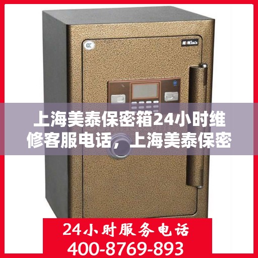 上海美泰保密箱24小时维修客服电话，上海美泰保密箱全天候专业维修服务热线电话