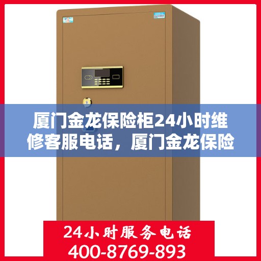厦门金龙保险柜24小时维修客服电话，厦门金龙保险柜全天候专业维修服务热线