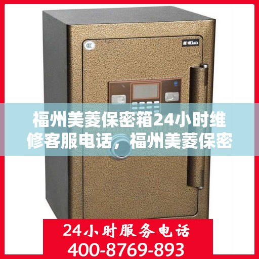 福州美菱保密箱24小时维修客服电话，福州美菱保密箱全天候专业维修服务热线