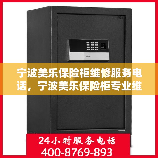宁波美乐保险柜维修服务电话，宁波美乐保险柜专业维修服务热线