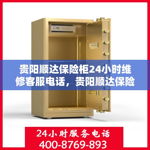 贵阳顺达保险柜24小时维修客服电话，贵阳顺达保险柜全天候维修服务热线