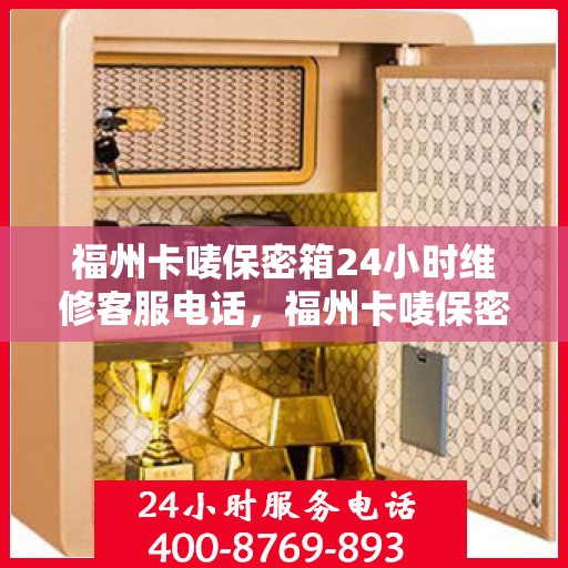 福州卡唛保密箱24小时维修客服电话，福州卡唛保密箱全天候维修服务热线