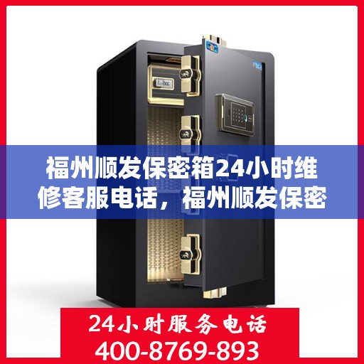 福州顺发保密箱24小时维修客服电话，福州顺发保密箱全天候维修服务热线