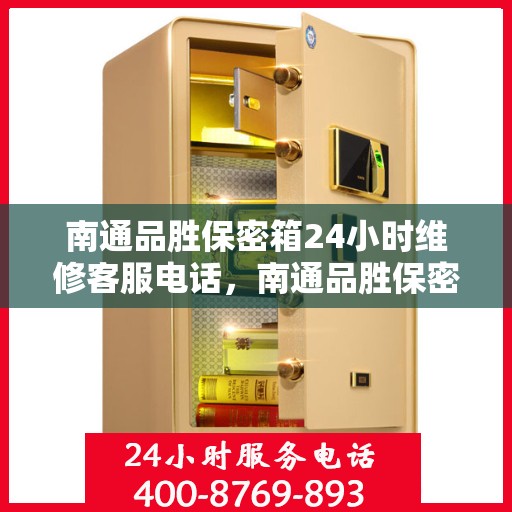 南通品胜保密箱24小时维修客服电话，南通品胜保密箱全天候专业维修服务热线电话公布