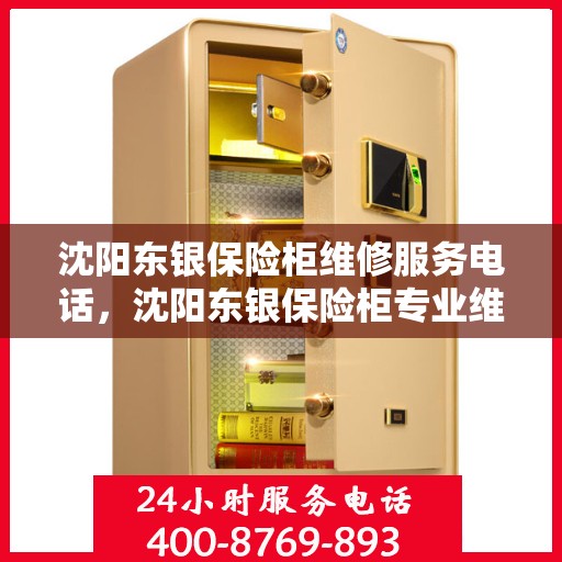 沈阳东银保险柜维修服务电话，沈阳东银保险柜专业维修服务热线