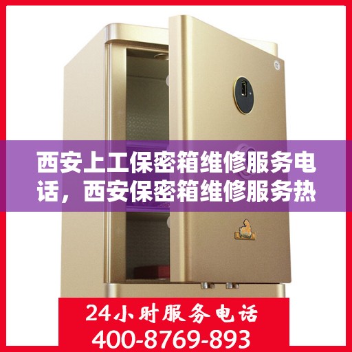 西安上工保密箱维修服务电话，西安保密箱维修服务热线及专业团队为您解答