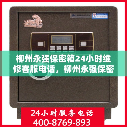 柳州永强保密箱24小时维修客服电话，柳州永强保密箱全天候专业维修服务热线